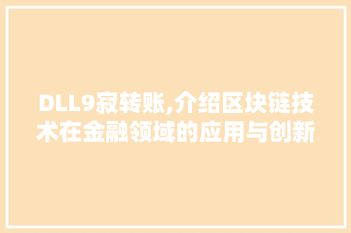 DLL9寂转账,介绍区块链技术在金融领域的应用与创新