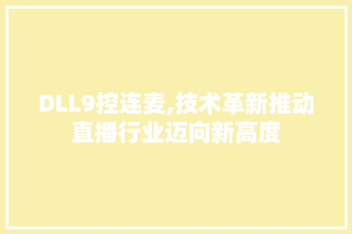 DLL9控连麦,技术革新推动直播行业迈向新高度