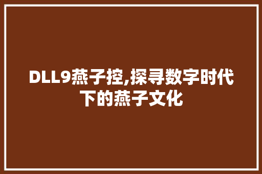 DLL9燕子控,探寻数字时代下的燕子文化