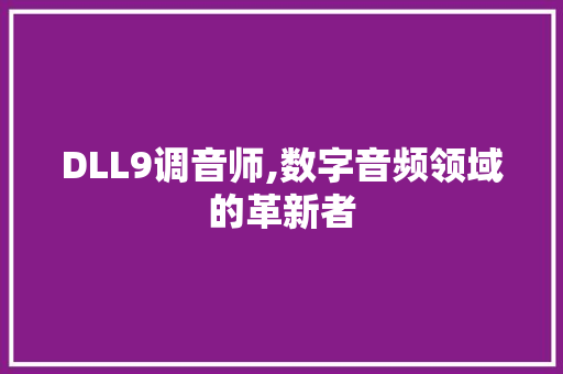 DLL9调音师,数字音频领域的革新者