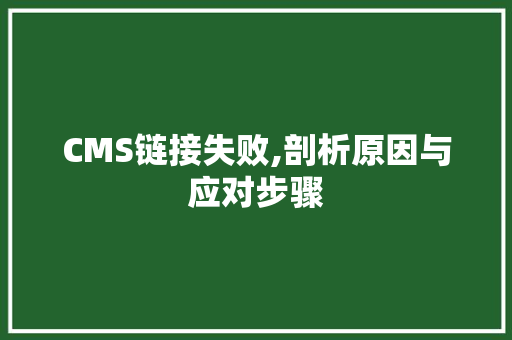 CMS链接失败,剖析原因与应对步骤