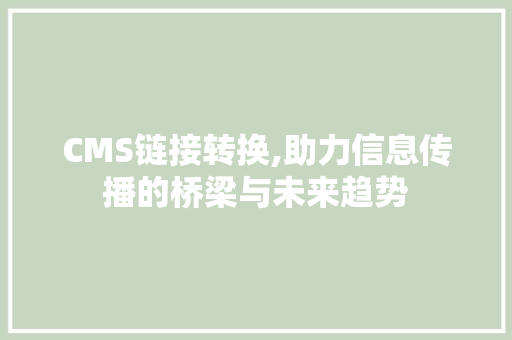 CMS链接转换,助力信息传播的桥梁与未来趋势