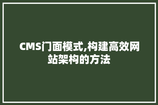 CMS门面模式,构建高效网站架构的方法