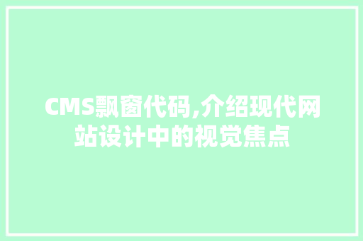 CMS飘窗代码,介绍现代网站设计中的视觉焦点