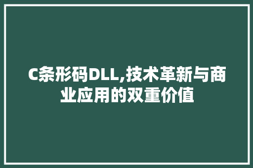 C条形码DLL,技术革新与商业应用的双重价值 AI技术学习
