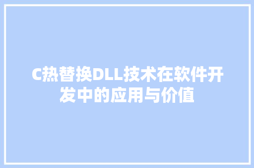 C热替换DLL技术在软件开发中的应用与价值