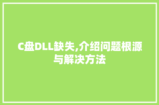C盘DLL缺失,介绍问题根源与解决方法 seo技术