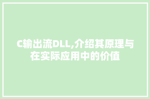 C输出流DLL,介绍其原理与在实际应用中的价值 百度算法