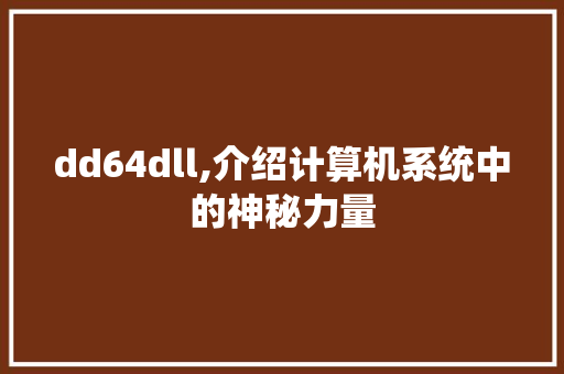 dd64dll,介绍计算机系统中的神秘力量 AI技术学习