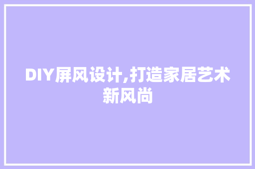 DIY屏风设计,打造家居艺术新风尚