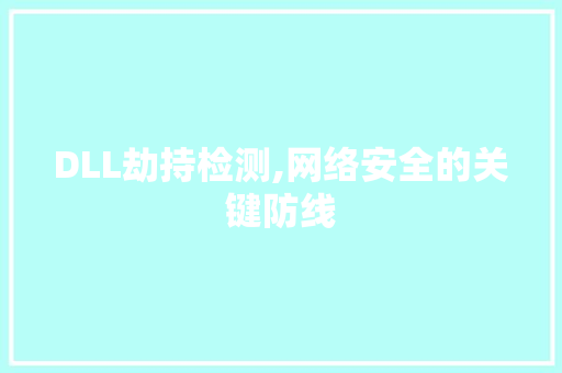 DLL劫持检测,网络安全的关键防线