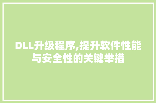 DLL升级程序,提升软件性能与安全性的关键举措