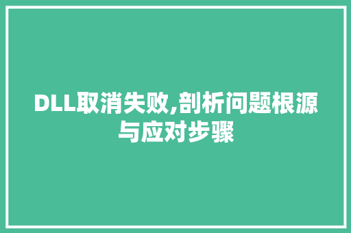 DLL取消失败,剖析问题根源与应对步骤 头条优化