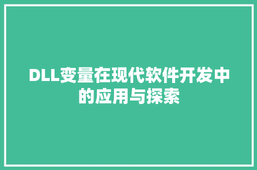 DLL变量在现代软件开发中的应用与探索 AI技术学习