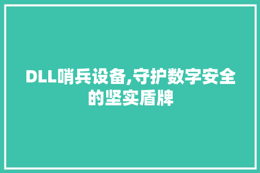 DLL哨兵设备,守护数字安全的坚实盾牌 搜狗优化