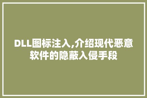 DLL图标注入,介绍现代恶意软件的隐蔽入侵手段