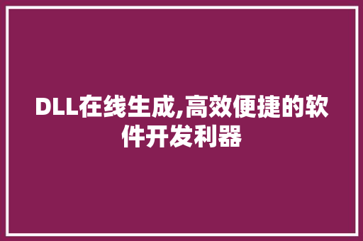 DLL在线生成,高效便捷的软件开发利器