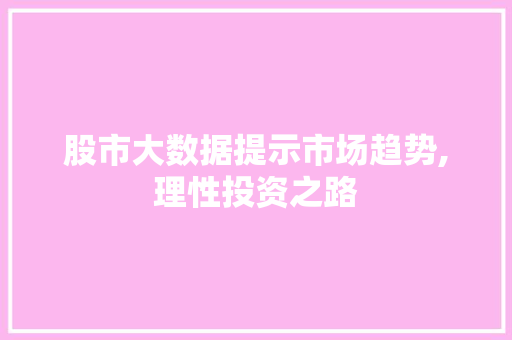 股市大数据提示市场趋势,理性投资之路