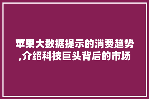 苹果大数据提示的消费趋势,介绍科技巨头背后的市场密码