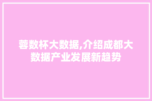 蓉数杯大数据,介绍成都大数据产业发展新趋势 360搜优化