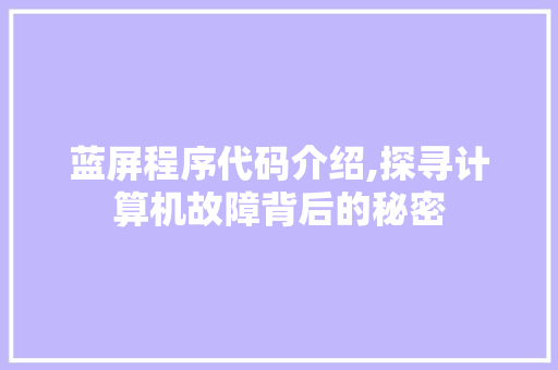 蓝屏程序代码介绍,探寻计算机故障背后的秘密