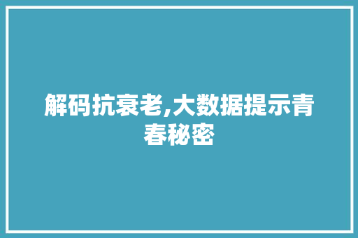 解码抗衰老,大数据提示青春秘密 搜狗优化