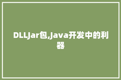 DLLJar包,Java开发中的利器 头条优化