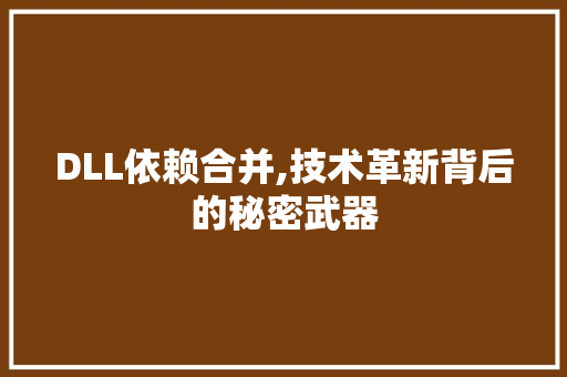 DLL依赖合并,技术革新背后的秘密武器
