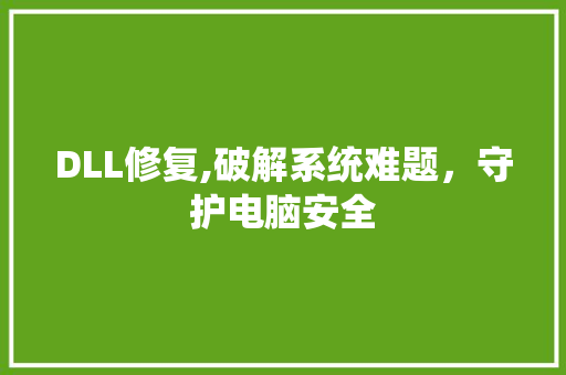 DLL修复,破解系统难题，守护电脑安全 百度算法