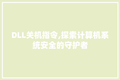 DLL关机指令,探索计算机系统安全的守护者