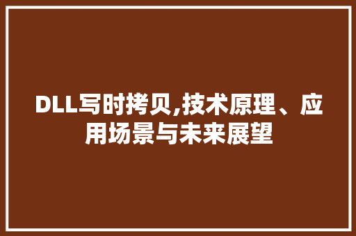 DLL写时拷贝,技术原理、应用场景与未来展望