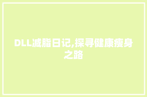 DLL减脂日记,探寻健康瘦身之路 英文谷歌算法
