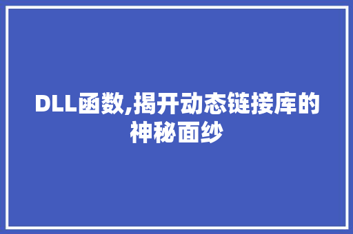 DLL函数,揭开动态链接库的神秘面纱