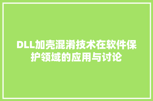 DLL加壳混淆技术在软件保护领域的应用与讨论 头条优化