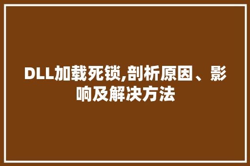 DLL加载死锁,剖析原因、影响及解决方法 AI技术学习