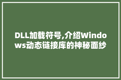 DLL加载符号,介绍Windows动态链接库的神秘面纱 网站开发