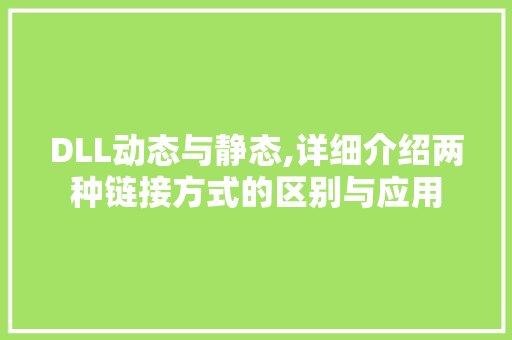 DLL动态与静态,详细介绍两种链接方式的区别与应用