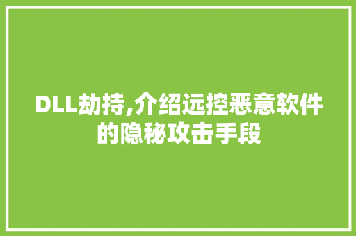 DLL劫持,介绍远控恶意软件的隐秘攻击手段