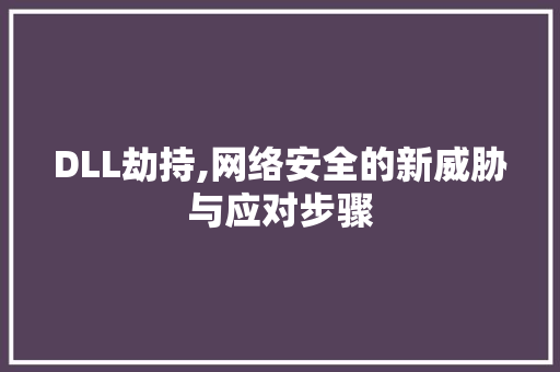 DLL劫持,网络安全的新威胁与应对步骤 头条优化