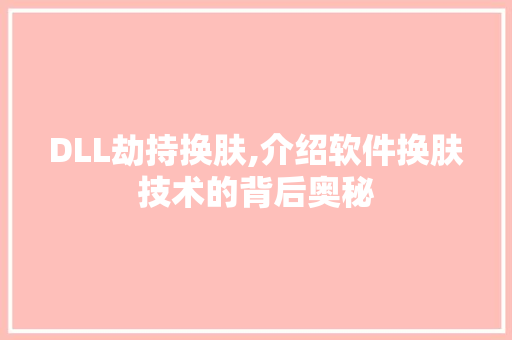 DLL劫持换肤,介绍软件换肤技术的背后奥秘