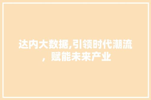 达内大数据,引领时代潮流，赋能未来产业