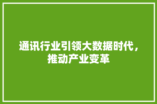 通讯行业引领大数据时代，推动产业变革