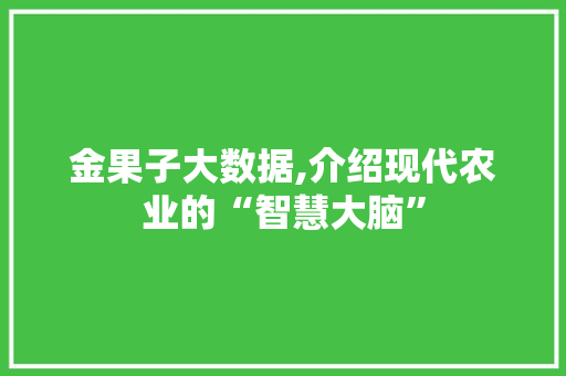 金果子大数据,介绍现代农业的“智慧大脑”
