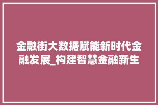 金融街大数据赋能新时代金融发展_构建智慧金融新生态
