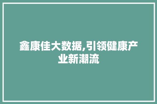 鑫康佳大数据,引领健康产业新潮流 网站开发