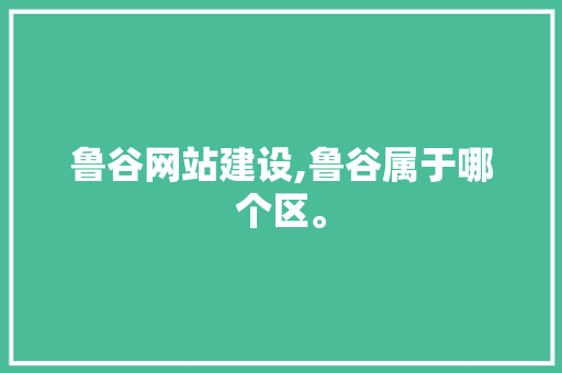 鲁谷网站建设,鲁谷属于哪个区。 鲁谷网站建设,鲁谷属于哪个区。 英文谷歌算法