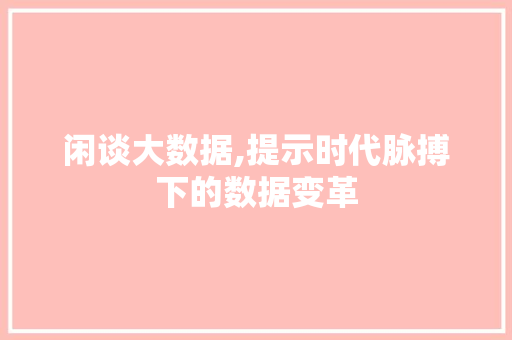 闲谈大数据,提示时代脉搏下的数据变革