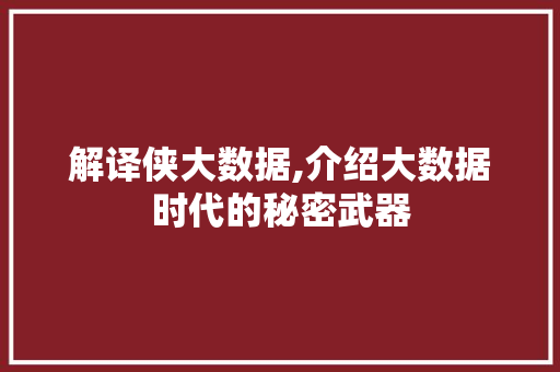 解译侠大数据,介绍大数据时代的秘密武器 360搜优化