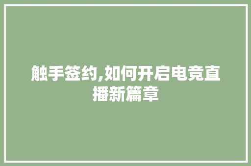 触手签约,如何开启电竞直播新篇章