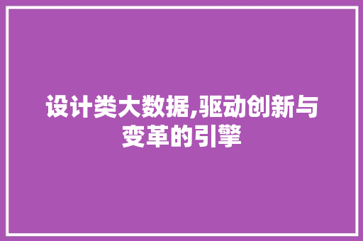 设计类大数据,驱动创新与变革的引擎